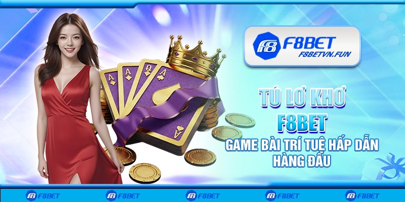 Tú lơ khơ F8Bet - Game bài trí tuệ hấp dẫn hàng đầu