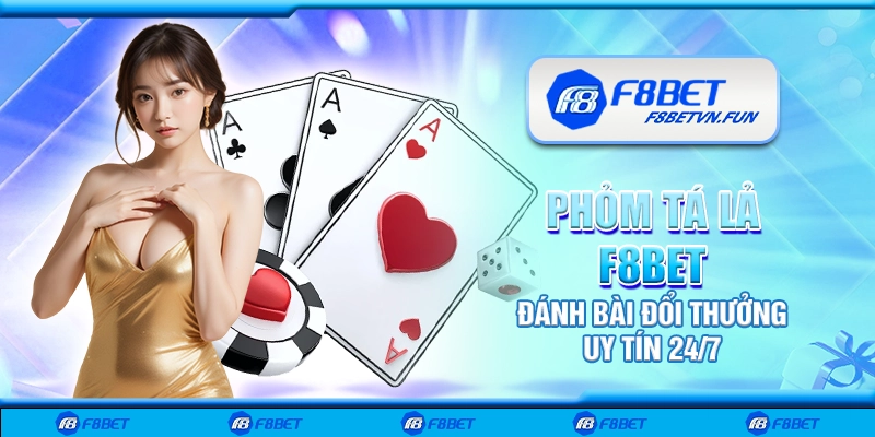 Phỏm tá lả F8Bet - Đánh bài đổi thưởng uy tín 24/7