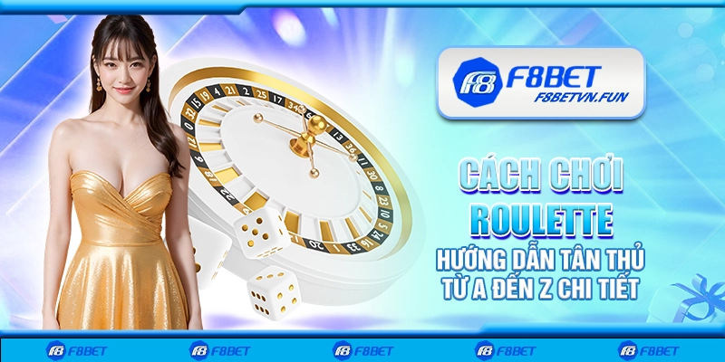 Cách chơi Roulette - Hướng dẫn tân thủ từ A đến Z chi tiết