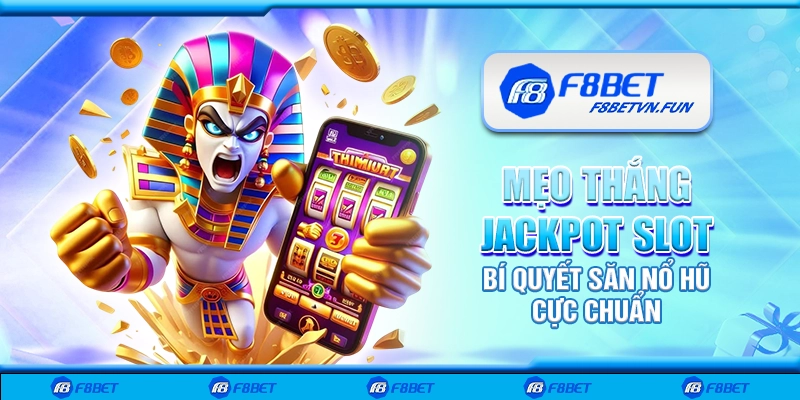 Mẹo thắng jackpot slot - Bí quyết săn nổ hũ cực chuẩn