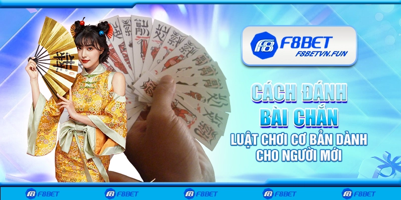 Cách đánh bài chắn - Luật chơi cơ bản dành cho người mới