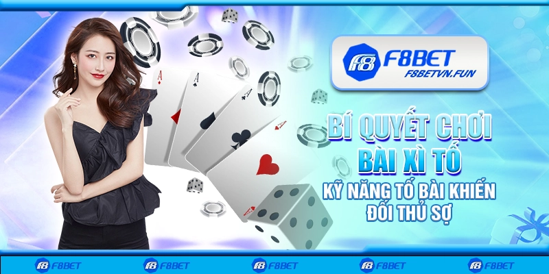 Bí quyết chơi bài xì tố - Kỹ năng tố bài khiến đối thủ sợ