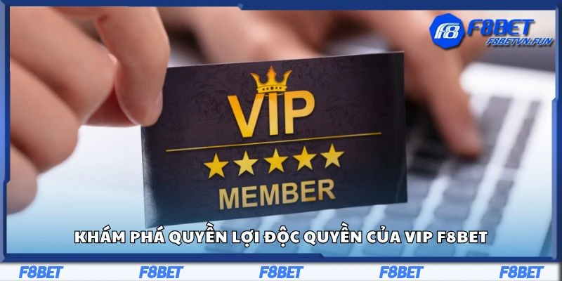 Khám phá quyền lợi độc quyền của VIP F8bet
