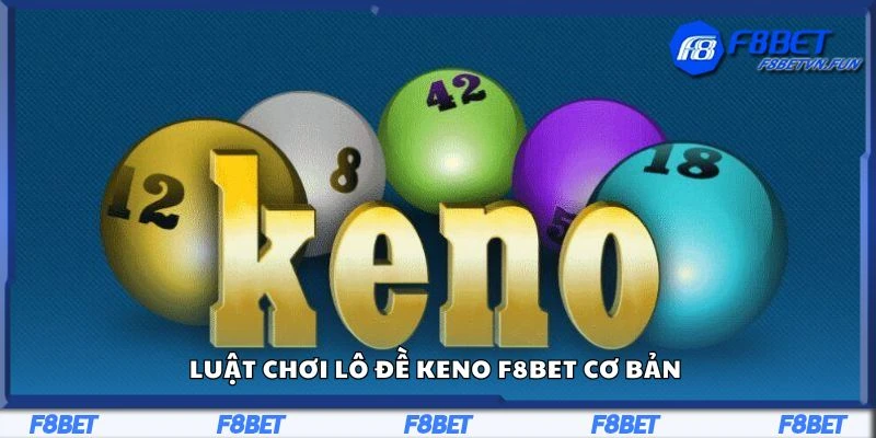 Luật chơi lô đề Keno F8Bet cơ bản 