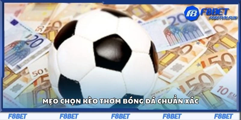Mẹo chọn kèo thơm bóng đá chuẩn xác
