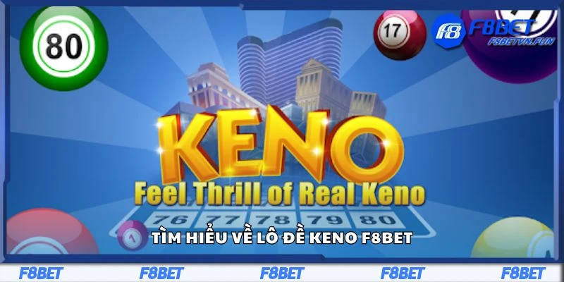 Tìm hiểu về lô đề Keno F8Bet