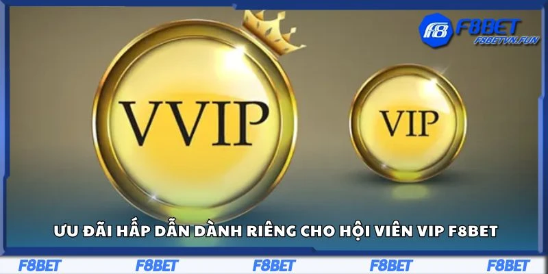 Ưu đãi hấp dẫn dành riêng cho hội viên VIP F8bet